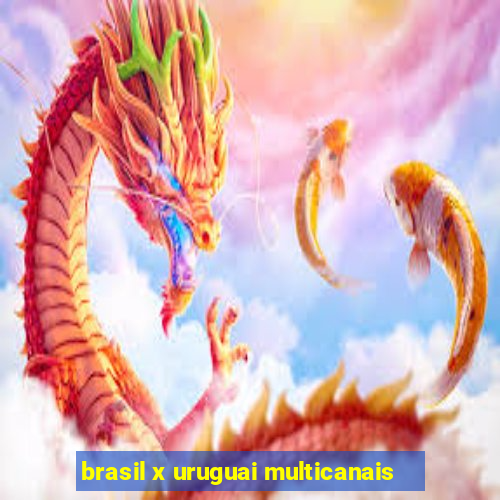 brasil x uruguai multicanais